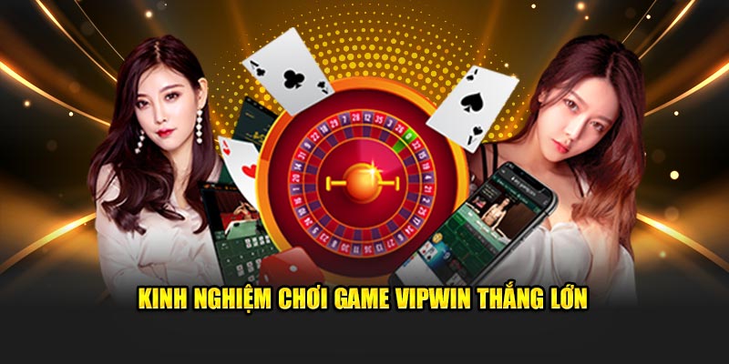 Kinh nghiệm chơi game Vipwin thắng lớn